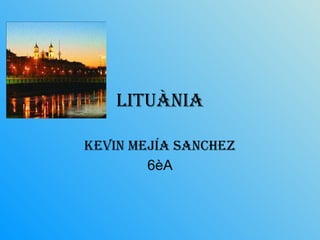 Lituània Kevin mejía Sanchez 6èA 