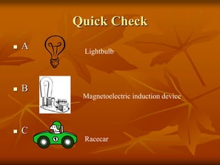 Quick Check


A



B

Lightbulb

Magnetoelectric induction device



C
Racecar

 