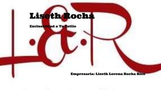 Liseth Rocha
Exclusividad a Tu Estilo
Empresaria: Liseth Lorena Rocha Rico
 