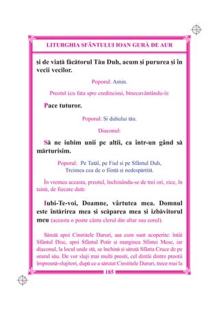 C M
                                                                              Y K




          LITURGHIA SF+NTULUI IOAN GUR| DE AUR

      [i de via] fctorul Tu Duh, acum [i pururea [i `n
      vecii vecilor.
                                Poporul: Amin.
            Preotul (cu fa]a spre credincio[i, binecuvântându-i):

         Pace tuturor.
                           Poporul: {i duhului tu.

                                   Diaconul:

        S ne iubim unii pe al]ii, ca `ntr-un gând s
      mrturisim.
               Poporul: Pe Tatl, pe Fiul [i pe Sfântul Duh,
                  Treimea cea de o fiin] [i nedespr]it.

          ~n vremea aceasta, preotul, `nchinându-se de trei ori, zice, `n
      tain, de fiecare dat:

         Iubi-Te-voi, Doamne, vârtutea mea. Domnul
      este `ntrirea mea [i scparea mea [i izbvitorul
      meu (aceasta o poate cânta clerul din altar sau corul).

         Srut apoi Cinstitele Daruri, a[a cum sunt acoperite: `ntâi
      Sfântul Disc, apoi Sfântul Potir [i marginea Sfintei Mese, iar
      diaconul, la locul unde st, se `nchin [i srut Sf=nta Cruce de pe
      orarul su. De vor sluji mai mul]i preo]i, cel dintâi dintre preo]ii
      `mpreun-slujitori, dup ce a srutat Cinstitele Daruri, trece mai la
                                      185
C M
Y K
 