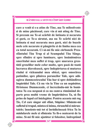 C M
                                                                 Y K




              R+NDUIALA SFINTEI ~MP|RT|{IRI

      care a venit [i s-a atins de Tine, a[a Te milostive[te
      [i de mine pctosul, care vin [i m ating de Tine.
      {i precum nu Te-ai scârbit de `ntinata [i necurata
      ei gur, ce Te-a srutat, a[a nu Te scârbi nici de
      `ntinata [i mai necurata mea gur, nici de buzele
      mele cele necurate [i pângrite [i de limba mea cea
      cu totul necurat. Ci s-mi fie mie crbunele Prea-
      sfântului Tu Trup [i al Scumpului Tu Sânge,
      spre sfin]ire [i spre luminare, spre `nsnto[irea
      smeritului meu suflet [i trup, spre u[urarea greu-
      t]ii gre[elilor mele celor multe, spre paz de toat
      lucrarea diavoleasc, spre `ndeprtarea [i mutarea
      rului [i vicleanului meu obicei, spre omorârea
      patimilor, spre plinirea poruncilor Tale, spre ad-
      ugirea dumnezeiescului Tu har [i spre dobândirea
      `mpr]iei Tale. C nu vin la Tine ca un nepstor,
      Hristoase Dumnezeule, ci `ncrezându-m `n bun-
      tatea Ta cea nespus [i ca nu cumva rmânând de-
      parte prea mult vreme de `mprt[irea Ta, s fiu
      prins de lupul cel `n]elegtor. Pentru aceasta m rog
      }ie, Cel care singur e[ti sfânt, Stpâne: Sfin]e[te-mi
      sufletul [i trupul, mintea [i inima, rrunchii [i mrun-
      taiele; `nnoie[te-m tot [i `nrdcineaz frica Ta `n
      mdularele mele [i sfin]enia Ta f-o ne[tears de la
      mine. {i-mi fii mie ajuttor [i folositor, `ndreptând
                                347
C M
Y K
 