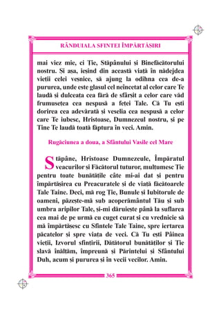 C M
                                                                 Y K




              R+NDUIALA SFINTEI ~MP|RT|{IRI

      mai viez mie, ci }ie, Stpânului [i Binefctorului
      nostru. {i a[a, ie[ind din aceast via] `n ndejdea
      vie]ii celei ve[nice, s ajung la odihna cea de-a
      pururea, unde este glasul cel ne`ncetat al celor care Te
      laud [i dulcea]a cea fr de sfâr[it a celor care vd
      frumuse]ea cea nespus a fe]ei Tale. C Tu e[ti
      dorirea cea adevrat [i veselia cea nespus a celor
      care Te iubesc, Hristoase, Dumnezeul nostru, [i pe
      Tine Te laud toat fptura `n veci. Amin.

          Rugciunea a doua, a Sfântului Vasile cel Mare


        S     tpâne, Hristoase Dumnezeule, ~mpratul
              veacurilor [i Fctorul tuturor, mul]umesc }ie
      pentru toate bunt]ile câte mi-ai dat [i pentru
      `mprt[irea cu Preacuratele [i de via] fctoarele
      Tale Taine. Deci, m rog }ie, Bunule [i Iubitorule de
      oameni, pze[te-m sub acopermântul Tu [i sub
      umbra aripilor Tale, [i-mi druie[te pân la suflarea
      cea mai de pe urm cu cuget curat [i cu vrednicie s
      m `mprt[esc cu Sfintele Tale Taine, spre iertarea
      pcatelor [i spre via]a de veci. C Tu e[ti Pâinea
      vie]ii, Izvorul sfin]irii, Dttorul bunt]ilor [i }ie
      slav `nl]m, `mpreun [i Printelui [i Sfântului
      Duh, acum [i pururea [i `n vecii vecilor. Amin.

                                365
C M
Y K
 
