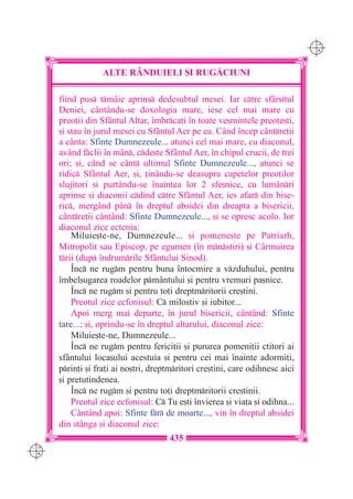 C M
                                                                               Y K




                   ALTE R+NDUIELI {I RUG|CIUNI

      fiind pus tm=ie aprins dedesubtul mesei. Iar ctre sf=r[itul
      Deniei, c=nt=ndu-se doxologia mare, iese cel mai mare cu
      preo]ii din Sf=ntul Altar, `mbrca]i `n toate ve[mintele preo]e[ti,
      [i stau `n jurul mesei cu Sf=ntul Aer pe ea. C=nd `ncep c=ntre]ii
      a c=nta: Sfinte Dumnezeule... atunci cel mai mare, cu diaconul,
      av=nd fclii `n m=n, cde[te Sf=ntul Aer, `n chipul crucii, de trei
      ori; [i, c=nd se c=nt ultimul Sfinte Dumnezeule..., atunci se
      ridic Sf=ntul Aer, [i, ]in=ndu-se deasupra capetelor preo]ilor
      slujitori [i purt=ndu-se `naintea lor 2 sfe[nice, cu lum=nri
      aprinse [i diaconii cdind ctre Sf=ntul Aer, ies afar din bise-
      ric, merg=nd p=n `n dreptul absidei din dreapta a bisericii,
      c=ntre]ii c=nt=nd: Sfinte Dumnezeule..., [i se opresc acolo. Ior
      diaconul zice ectenia:
          Miluie[te-ne, Dumnezeule... [i pomene[te pe Patriarh,
      Mitropolit sau Episcop, pe egumen (`n mnstiri) [i C=rmuirea
      ]rii (dup `ndrumrile Sf=ntului Sinod).
          ~nc ne rugm pentru buna `ntocmire a vzduhului, pentru
      `mbel[ugarea roadelor pm=ntului [i pentru vremuri pa[nice.
          ~nc ne rugm [i pentru to]i dreptmritorii cre[tini.
          Preotul zice ecfonisul: C milostiv [i iubitor...
          Apoi merg mai departe, `n jurul bisericii, c=nt=nd: Sfinte
      tare...; [i, oprindu-se `n dreptul altarului, diaconul zice:
          Miluie[te-ne, Dumnezeule...
          ~nc ne rugm pentru ferici]ii [i pururea pomeni]ii ctitori ai
      sf=ntului loca[ului acestuia [i pentru cei mai `nainte adormi]i,
      prin]i [i fra]i ai no[tri, dreptmritori cre[tini, care odihnesc aici
      [i pretutindenea.
          ~nc ne rugm [i pentru to]i dreptmritorii cre[tinii.
          Preotul zice ecfonisul: C Tu e[ti `nvierea [i via]a [i odihna...
          C=nt=nd apoi: Sfinte fr de moarte..., vin `n dreptul absidei
      din st=nga [i diaconul zice:
                                      435
C M
Y K
 