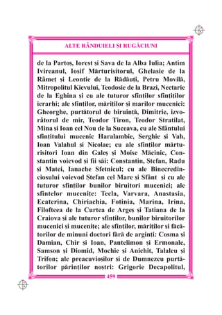 C M
                                                                Y K




                ALTE R+NDUIELI {I RUG|CIUNI

      de la Parto[, Iorest [i Sava de la Alba Iulia; Antim
      Ivireanul, Iosif Mrturisitorul, Ghelasie de la
      R=me] [i Leontie de la Rdu]i, Petru Movil,
      Mitropolitul Kievului, Teodosie de la Brazi, Nectarie
      de la Eghina [i cu ale tuturor sfin]ilor sfin]i]ilor
      ierarhi; ale sfin]ilor, mri]ilor [i marilor mucenici:
      Gheorghe, purttorul de biruin], Dimitrie, izvo-
      r=torul de mir, Teodor Tiron, Teodor Stratilat,
      Mina [i Ioan cel Nou de la Suceava, cu ale Sf=ntului
      sfin]itului mucenic Haralambie, Serghie [i Vah,
      Ioan Valahul [i Nicolae; cu ale sfin]ilor mrtu-
      risitori Ioan din Gale[ [i Moise Mcinic, Con-
      stantin voievod [i fii si: Constantin, {tefan, Radu
      [i Matei, Ianache Sfetnicul; cu ale Binecredin-
      ciosului voievod {tefan cel Mare [i Sf=nt [i cu ale
      tuturor sfin]ilor bunilor biruitori mucenici; ale
      sfintelor muceni]e: Tecla, Varvara, Anastasia,
      Ecaterina, Chiriachia, Fotinia, Marina, Irina,
      Filofteea de la Curtea de Arge[ [i Tatiana de la
      Craiova [i ale tuturor sfin]ilor, bunilor biruitorilor
      mucenici [i muceni]e; ale sfin]ilor, mri]ilor [i fc-
      torilor de minuni doctori fr de argin]i: Cosma [i
      Damian, Chir [i Ioan, Pantelimon [i Ermonale,
      Samson [i Diomid, Mochie [i Anichit, Talaleu [i
      Trifon; ale preacuvio[ilor [i de Dumnezeu purt-
      torilor prin]ilor no[tri: Grigorie Decapolitul,
                               459
C M
Y K
 
