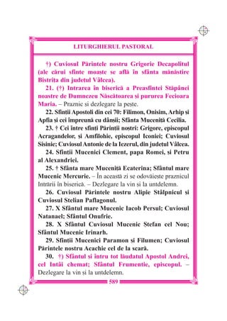 C M
                                                                      Y K




                    LITURGHIERUL PASTORAL

         †) Cuviosul Printele nostru Grigorie Decapolitul
      (ale crui sfinte moa[te se afl `n sf=nta mnstire
      Bistri]a din jude]ul V=lcea).
         21. (†) Intrarea `n biseric a Preasfintei Stp=nei
      noastre de Dumnezeu Nsctoarea [i pururea Fecioara
      Maria. – Praznic [i dezlegare la pe[te.
         22. Sfin]ii Apostoli din cei 70: Filimon, Onisim, Arhip [i
      Apfia [i cei `mpreun cu d=n[ii; Sf=nta Muceni] Cecilia.
         23. † Cei `ntre sfin]i Prin]ii no[tri: Grigore, episcopul
      Acragandelor, [i Amfilohie, episcopul Iconiei; Cuviosul
      Sisinie; Cuviosul Antonie de la Iezerul, din jude]ul V=lcea.
         24. Sfin]ii Mucenici Clement, papa Romei, [i Petru
      al Alexandriei.
         25. † Sf=nta mare Muceni] Ecaterina; Sf=ntul mare
      Mucenic Mercurie. – ~n aceast zi se odovie[te praznicul
      Intrrii `n biseric. – Dezlegare la vin [i la untdelemn.
         26. Cuviosul Printele nostru Alipie St=lpnicul [i
      Cuviosul Stelian Paflagonul.
         27. X Sf=ntul mare Mucenic Iacob Persul; Cuviosul
      Natanael; Sf=ntul Onufrie.
         28. X Sf=ntul Cuviosul Mucenic {tefan cel Nou;
      Sf=ntul Mucenic Irinarh.
         29. Sfin]ii Mucenici Paramon [i Filumen; Cuviosul
      Printele nostru Acachie cel de la scar.
         30. †) Sf=ntul [i `ntru tot ludatul Apostol Andrei,
      cel Int=i chemat; Sf=ntul Frumentie, episcopul. –
      Dezlegare la vin [i la untdelemn.
                                  589
C M
Y K
 