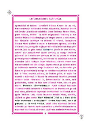 C M
Y K




                     LITURGHIERUL PASTORAL

      epitrahilul [i felonul srut=nd Sf=nta Cruce de pe ele,
      binecuvinteaz stiharul [i orarul diaconului, deschide dvera
      [i Sfintele U[i [i lu=nd cdelni]a, st=nd `naintea Sfintei Mese,
      pune tm=ie, zic=nd `n tain rugciunea tm=iei; [i a[a
      cde[te Sf=nta Mas `mprejur, `n chipul crucii, [i tot altarul.
      Iar diaconul `mbrcat cu stiharul [i orarul, `nconjoar
      Sf=nta Mas ]in=nd `n m=ini o lum=nare aprins, iese din
      Sf=ntul Altar, merge `n mijlocul bisericii [i st=nd cu fa]a spre
      rsrit, zice cu glas mare: Scula]i-v. (Dac nu este diacon,
      atunci zice paracliserul aceste cuvinte, [i merge `naintea
      preotului cu o lum=nare aprins). {i to]i se scoal. {i ie[ind
      preotul printre sfintele u[i, face cruce cu cdelni]a `naintea
      Sfintelor U[i [i cde[te, dup r=nduial, sfintele icoane cele
      din dreapta [i cele din st=nga; dup aceasta, pe cel mai mare
      [i am=ndou strnile, dup r=nduiala lor, iar diaconul (`n
      lipsa lui paracliserul) merge cu lum=narea aprins `naintea
      lui. {i c=nd preotul cde[te, se `nclin pu]in, [i odat cu
      d=nsul [i diaconul. {i ie[ind `n pronaosul bisericii, preotul
      cde[te dup r=nduial, [i, `ntorc=ndu-se `n naos, sub
      policandru, st=nd cu fa]a spre Sf=ntul Altar, zice cu glas
      mare: Doamne, binecuvinteaz! Apoi cde[te icoanele
      M=ntuitorului Hristos [i a Nsctoarei de Dumnezeu, pe cel
      mai mare, [i intr=nd `mpreun cu diaconul `n Sf=ntul Altar
      (prin Sfintele U[i), st=nd `naintea Sfintei Mese, cde[te,
      zic=nd cu glas mare: Slav Sfintei [i Celei de o fiin] [i de
      via] fctoarei [i nedespr]itei Treimi, totdeauna, acum [i
      pururea [i `n vecii vecilor, dup care diaconul `nchide
      Sfintele U[i. Preotul dezbrac felonul [i rm=ne `mpreun cu
      diaconul `n Sf=ntul Altar (ori dezbrac am=ndoi ve[mintele
                                     8
                                                                         C M
                                                                         Y K
 