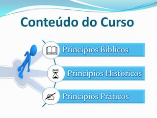Conteúdo do Curso
&

6
?

Princípios Bíblicos
Princípios Históricos

Princípios Práticos

 