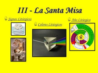 III - La Santa MisaIII - La Santa Misa
Año LitúrgicoSignos Litúrgicos
Colores Litúrgicos
 