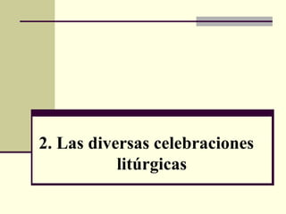2. Las diversas celebraciones litúrgicas 