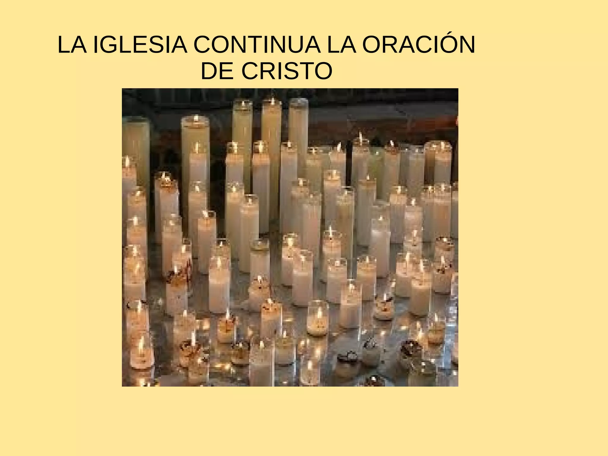 LA IGLESIA CONTINUA LA ORACIÓN
DE CRISTO
 