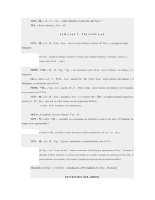 VEN.·. M.·..- Q.·. H.·. Tes.·., ¿están cubiertos los derechos del Post.·.?
TES.·..-Están cubiertos, Ven.·. M.·..

ALHAJAS Y

TRIANGULAR

VEN.·. M.·..-Q.·. H.·. Prim.·. Exp.·., servíos ir por alhajas y dinero del Post.·. y recoged el papel
triangular.

(El Exp.·. recoge las alhajas y el dinero lo mismo que el papel triangular, ya firmado, regresa, se
coloca entre CCol.·. y dice:)

PRIM.·. EXP.·..-Q.·. H.·. Seg.·. Vig.·., me encuentro entre CCol.·. con el dinero, las alhajas y el
triangular.
SEG.·. VIG.·..-Q.·. H.·. Prim.·. Vig.·., nuestro Q.·. H.·. Prim.·. Exp.·. con el dinero, las alhajas y el
Triangular, se encuentra entre CCol.·..
PRIM.·. VIG.·..-Ven.·. M.·., nuestro Q.·. H.·. Prim.·. Exp.·. con el dinero, las alhajas y el Triangular,
se encuentra entre CCol.·..
VEN.·. M.·..-Q.·. H.·. Exp.·., pasadlo a Or.·. y a vosotros QQ.·. HH.·. os suplico pongáis atención a
nuestro Q.·. H.·. Srio.·. que nos va a dar cuenta con las respuestas del Post.·..
(El Srio.·. lee el Triangular y al terminar dice)

SRIO.·..-Cumplidas vuestras órdenes, Ven.·. M.·.
VEN.·. M.·..-QQ.·. HH.·., ¿aceptáis las respuestas, en principio, a reserva de que el Postulante las
amplié en su oportunidad.?

(Todos los HH.·. extiende la mano derecha en señal de aprobación y el Ven.·. M.·. dice:)

VEN.·. M.·..-Q.·. H.·. Exp.·., id por el postulante y presentádnoslo entre CCol.·..

(El Exp.·. va al Cuarto de Refl.·. donde se encuentra el Postulante y ayudado por el Terr.·.. le venda, le
desnuda el brazo izquierdo, le coloca una cuerda en el cuello, cruzando los extremos de ella sobre el
pecho atándola a la espalda, y le levanta el pantalón en la pierna derecha hasta la rodilla.)

Mientras el Exp.·. y el Terr.·. conducen al Postulante el Ven.·. M dice:)
PREVENCION DEL ORDEN

 