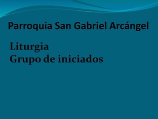 Parroquia San Gabriel Arcángel
Liturgia
Grupo de iniciados
 