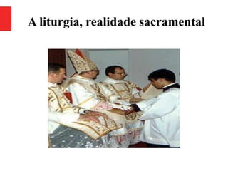 A liturgia, realidade sacramental
 