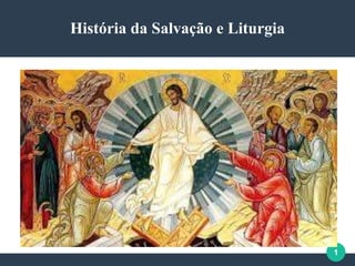 1
História da Salvação e Liturgia
 