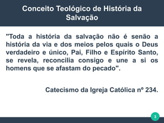 3
Conceito Teológico de História da
Salvação
"Toda a história da salvação não é senão a
história da via e dos meios pelos ...
