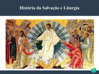 1
História da Salvação e Liturgia
 
