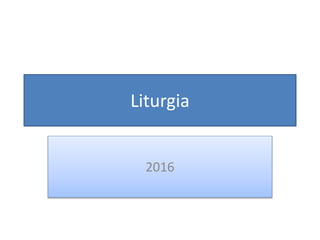 Liturgia
2016
 