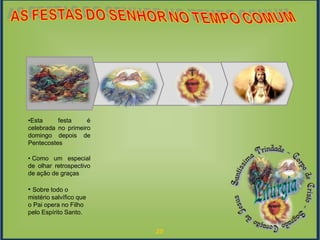 20
Fase de
Resgate
Evento
•Esta festa é
celebrada no primeiro
domingo depois de
Pentecostes
• Como um especial
de olhar retrospectivo
de ação de graças
• Sobre todo o
mistério salvífico que
o Pai opera no Filho
pelo Espírito Santo.
 