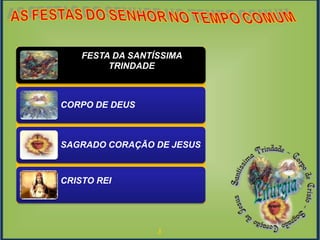3
FESTA DA SANTÍSSIMA
TRINDADE
CORPO DE DEUS
SAGRADO CORAÇÃO DE JESUS
CRISTO REI
 
