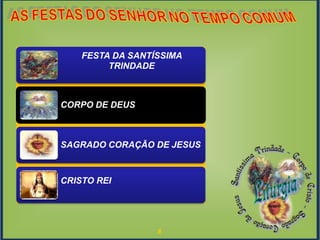 8
FESTA DA SANTÍSSIMA
TRINDADE
CORPO DE DEUS
SAGRADO CORAÇÃO DE JESUS
CRISTO REI
 