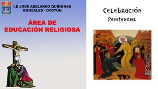 I.E JOSÉ ABELARDO QUIÑONES
GONZÁLES - OYOTÚN
ÁREA DE
EDUCACIÓN RELIGIOSA
 