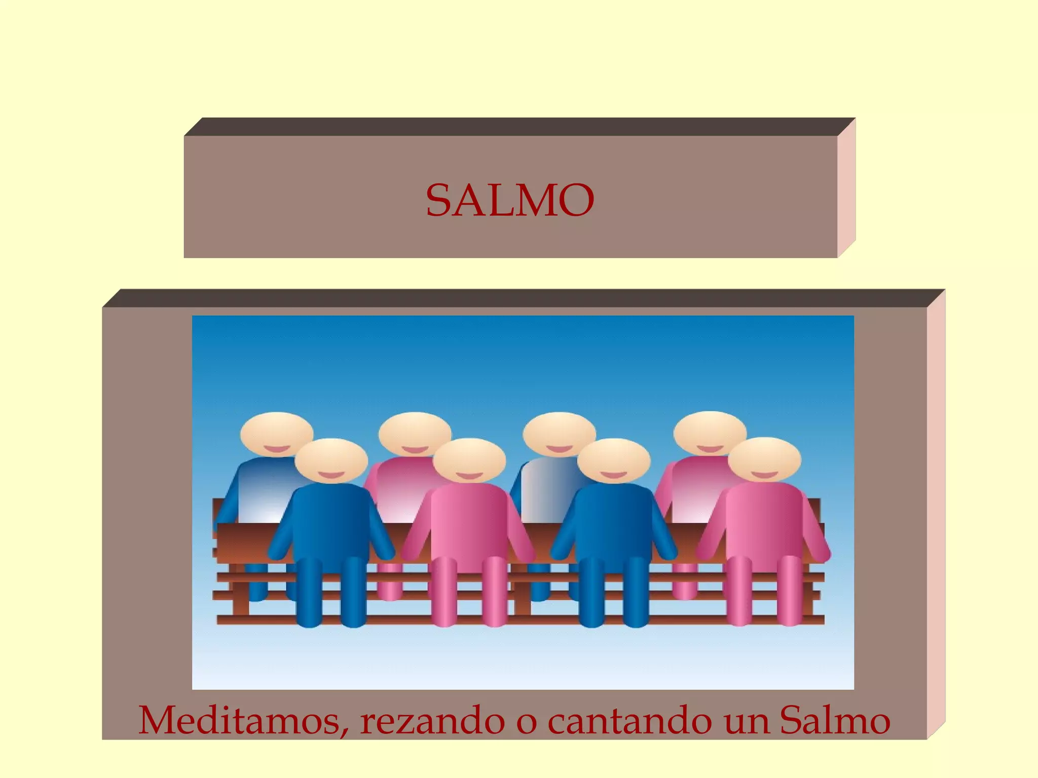 SALMO
Meditamos, rezando o cantando un Salmo
 