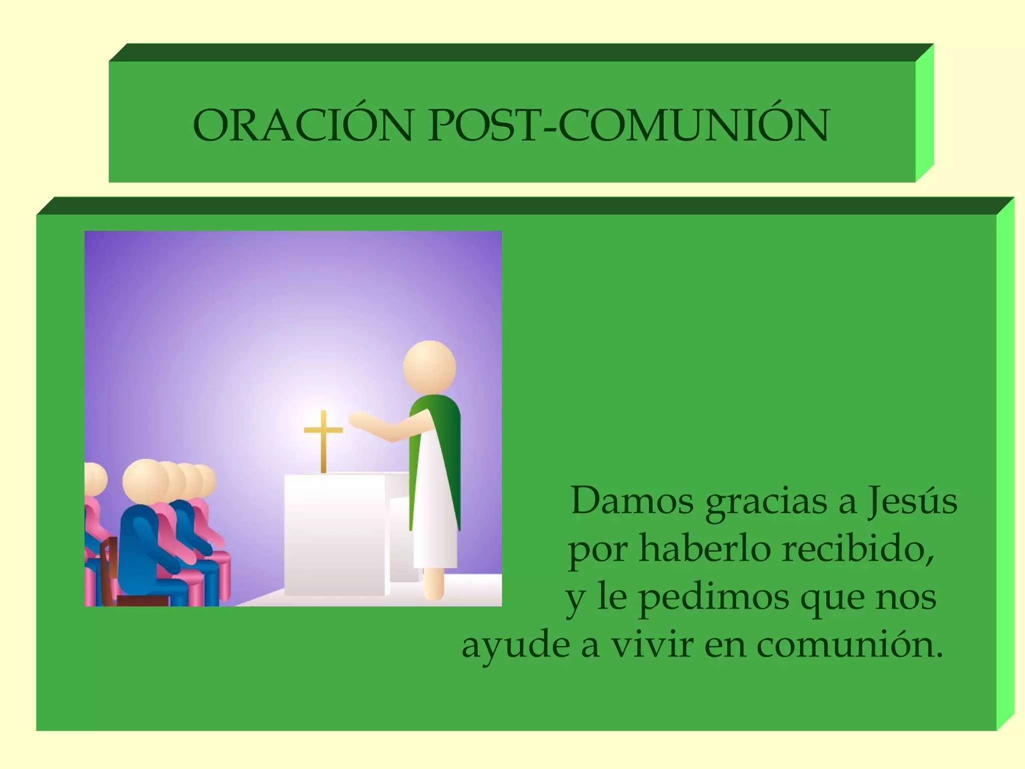 ORACIÓN POST-COMUNIÓN
Damos gracias a Jesús
por haberlo recibido,
y le pedimos que nos
ayude a vivir en comunión.
 