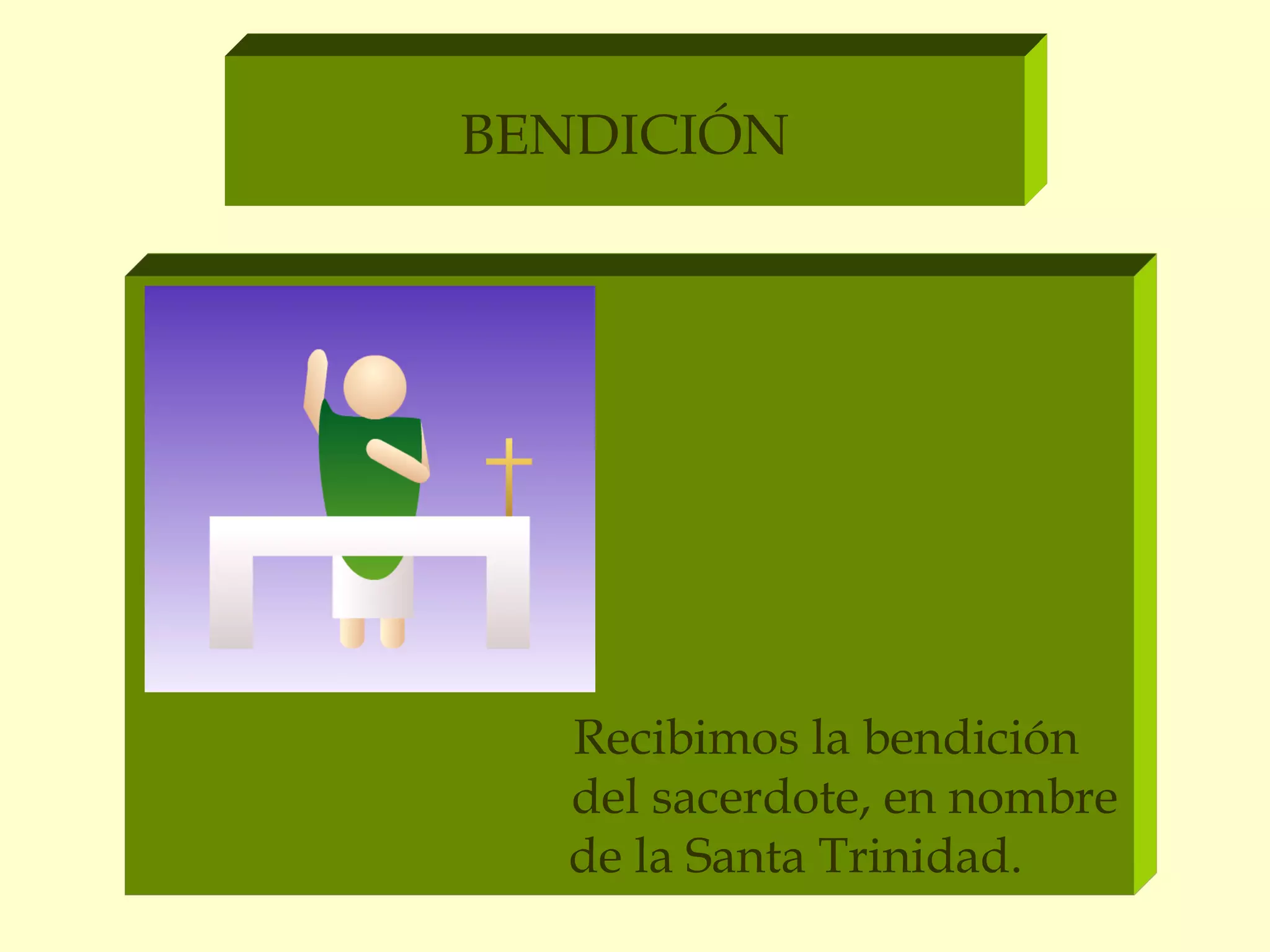 BENDICIÓN
Recibimos la bendición
del sacerdote, en nombre
de la Santa Trinidad.
 