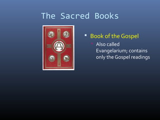 The Sacred Books
 Book of the Gospel
 Also called
Evangelarium; contains
only the Gospel readings
 