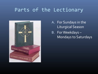 Parts of the Lectionary
A. For Sundays in the
Liturgical Season
B. ForWeekdays –
Mondays to Saturdays
 