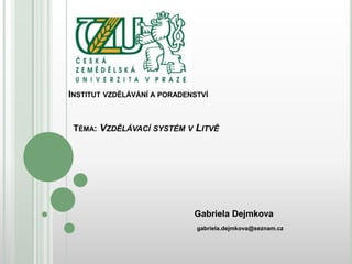 Institut vzdělávání a poradenstvíTéma: Vzdělávací systém v Litvě Gabriela Dejmkova gabriela.dejmkova@seznam.cz 