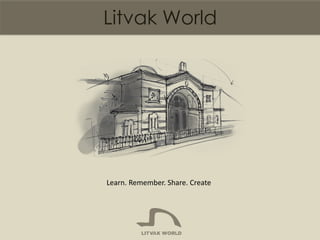 Litvak World 
Learn. Remember. Share. Create 
 