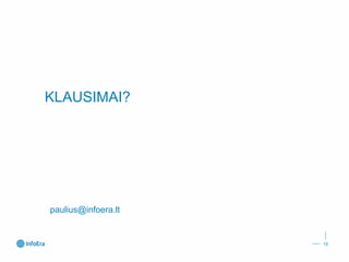 10 
KLAUSIMAI? 
paulius@infoera.lt 