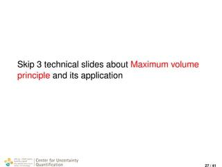Skip 3 technical slides about Maximum volume
principle and its application
Center for Uncertainty
Quantiﬁcation
ation Logo Lock-up
27 / 41
 