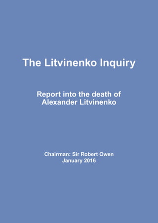 The Litvinenko Inquiry

Report into the death of

Alexander Litvinenko

Chairman: Sir Robert Owen

January 2016

 
