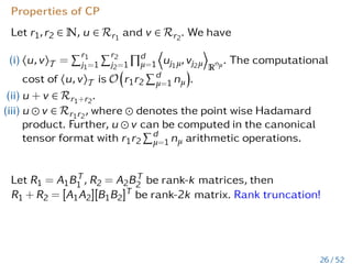 Properties of CP
Let r1,r2 ∈ N, u ∈ Rr1
and v ∈ Rr2
. We have
(i) hu,viT =
Pr1
j1=1
Pr2
j2=1
Qd
µ=1
D
uj1µ,vj2µ
E
R
nµ. The computational
cost of hu,viT is O

r1r2
Pd
µ=1 nµ

.
(ii) u + v ∈ Rr1+r2
.
(iii) u  