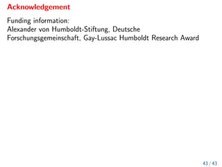 Acknowledgement
Funding information:
Alexander von Humboldt-Stiftung, Deutsche
Forschungsgemeinschaft, Gay-Lussac Humboldt Research Award
43 / 43
 