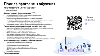 47
Пример программы обучения
Анализ рынка и формирование УТП:
•
•
•
•
•
•
•
Проектируем образовательный онлайн-контент
•
•
•
•
•
•
•
•
Упаковка образовательного онлайн-проекта
•
•
•
•
•
•
•
Дипломирование
 