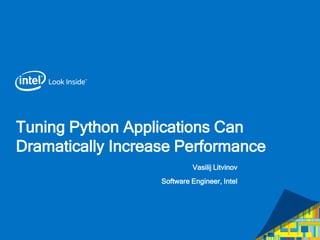 Tuning Python Applications Can
Dramatically Increase Performance
Vasilij Litvinov
Software Engineer, Intel
 