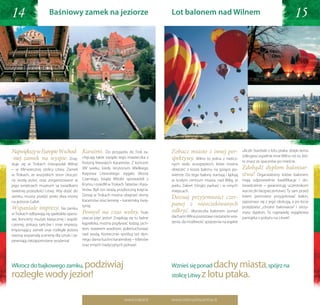 14                     baśniowy zamek na jeziorze                                         lot balonem nad Wilnem                                                       15




Największy w Europie Wschod- Karaimi. Do przyjazdu do Trok za-                            Zobacz miasto z innej per-                  uliczki Starówki z lotu ptaka: dzięki temu
                                                                                                                                      odkryjesz zupełnie inne Wilno niż to, któ-
-niej zamek na wyspie. Znaj- chęcają także związki tego miasteczka z                      spektywy. Wilno to jedna z nielicz-         re znasz ze spacerów po mieście.
duje się w Trokach (nieopodal Wilna)         historią litewskich Karaimów. Z końcem       nych stolic europejskich, które można
– w XIV-wiecznej stolicy Litwy. Zamek        XIV wieku, kiedy terytorium Wielkiego        obejrzeć z kosza balonu na gorące po-       Zdobądź dyplom baloniar-
w Trokach, ze wszystkich stron otoczo-       Księstwa Litewskiego sięgało Morza           wietrze. Do tego balony startują i lądują   stwa! Organizatorzy lotów balonem
ny wodą jezior, oraz zorganizowane w         Czarnego, książę Witold sprowadził z         w ścisłym centrum miasta, nad Wilią, w      mają odpowiednie kwalifikacje i do-
jego wnętrzach muzeum są świadkami           Krymu i osiedlił w Trokach Tatarów i Kara-   parku Zakret (Vingio parkas) i w innych     świadczenie – gwarantują uczestnikom
świetnej przeszłości Litwy. Aby dojść do     imów. Byli oni strażą przyboczną księcia.    miejscach.                                  wycieczki bezpieczeństwo. Ty sam przed
                                             Dzisiaj w Trokach można obejrzeć domy
zamku, musisz przejść przez dwa mosty                                                     Doznaj przyjemności czer-                   lotem pomożesz przygotować balon,


    whys...                                                                                                                                    whys...
na jeziorze Galvė.                           Karaimów oraz kenesę – karaimską świą-                                                   zapoznasz się z jego obsługą, a po locie
                                             tynię.                                       panej z nieoczekiwanych
Wspaniałe imprezy. Na zamku                                                               odkryć. Wycieczka balonem ponad
                                                                                                                                      przejdziesz „chrzest baloniarza” i otrzy-
w Trokach odbywają się spektakle opero-      Pomysł na czas wolny. Troki                                                              masz dyplom. To naprawdę wyjątkowa
                                             otacza pięć jezior! Znajdują się tu ładne    dachami Wilna pozostawi niezatarte wra-     pamiątka z pobytu na Litwie!
we, koncerty muzyki klasycznej i współ-
    you should visit
czesnej, pokazy tańców i inne imprezy.       kąpieliska, można popływać łodzią, jach-     żenia, da możliwość spojrzenia na wąskie       you should visit
Imponujący zamek oraz rozległe jeziora       tem, rowerem wodnym, poleniuchować



                     Lithuania                                                                                Lithuania
tworzą wspaniałą scenerię dla sztuki i za-   nad wodą. Koniecznie spróbuj też słyn-
pewniają niezapomniane wrażenia!             nego dania kuchni karaimskiej – kibinów
                                             oraz innych tradycyjnych potraw!




                  podziwiaj
Wkrocz do bajkowego zamku,                                                                Wznieś się ponad  dachy miasta, spójrz na
rozległe wody jezior!                                                                     stolicę Litwy z lotu ptaka.


                                                                       www.trakai.lt      www.oreivystescentras.lt
 