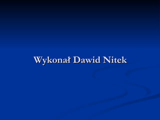 Wykonał Dawid Nitek