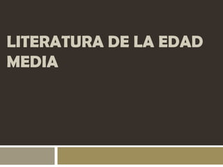 LITERATURA DE LA EDAD
MEDIA

 