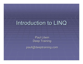 Introduction to LINQ
Paul Litwin
Deep Training
paull@deeptraining.com
1

 