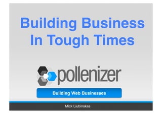Building Business
 In Tough Times


    Building Web Businesses

         Mick Liubinskas
 