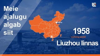 LiuGong asutati
1958
Beijing
Meie
ajalugu
algab
siit
Liuzhou linnas
 