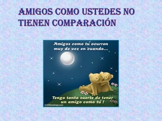 Amigos como ustedes no tienen comparación