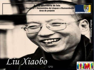 Escola Secundária de Seia
   Curso Científico – Humanístico de Línguas e Humanidades
                        Area de projecto




                                                             Direitos Humanos
Liu Xiaobo                     12ºD
 