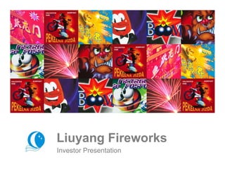 Liuyang Fireworks
     Investor Presentation
Liuyang Fireworks
 