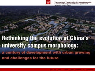The evolution of China’s university campus morphology
Prof Liu yubo South China University of Technology
a century of development with urban growth and
challenges for the future
 