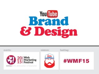 #WMF15
evento: relatore: hashtag:
Brand
& Design
Brand
 